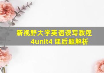 新视野大学英语读写教程4unit4 课后题解析